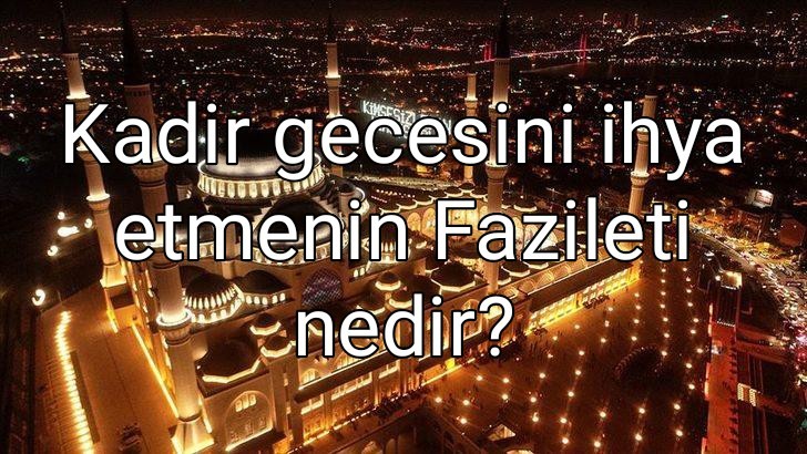 Kadir gecesini ihya etmenin Fazileti nedir?