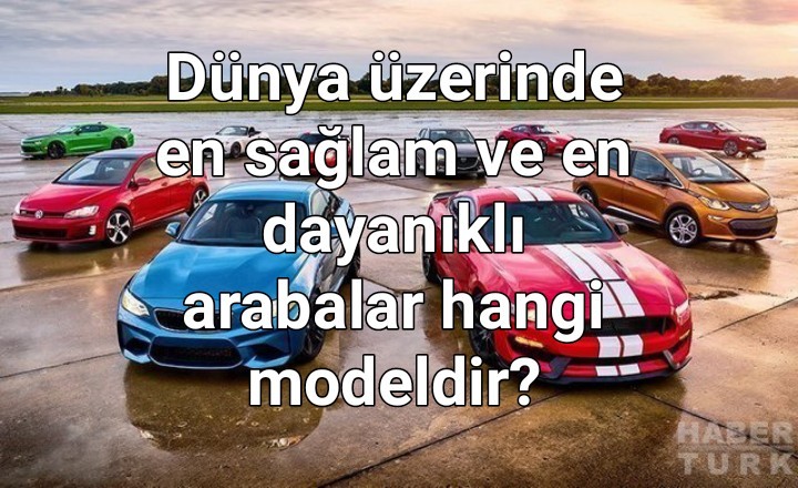 Dünya üzerinde en sağlam ve en dayanıklı arabalar hangi modeldir?