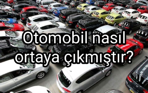 Otomobil nasıl ortaya çıkmıştır?