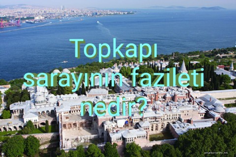 Topkapı sarayının fazileti nedir?