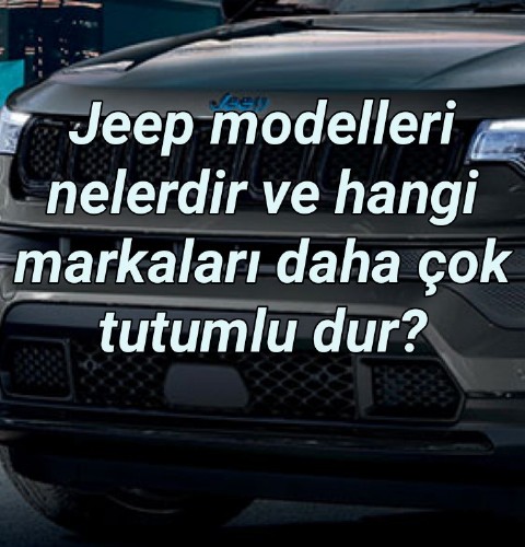 Jeep modelleri nelerdir ve hangi markaları daha çok tutumlu dur?